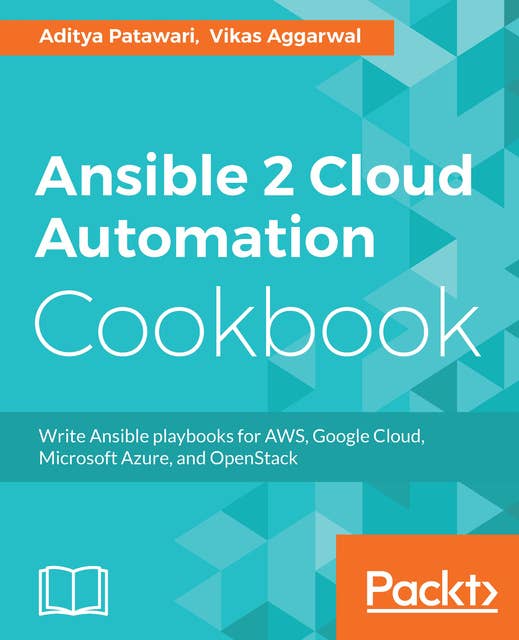 Ansible 2 Cloud Automation Cookbook: Write Ansible playbooks for AWS, Google Cloud, Microsoft Azure, and OpenStack