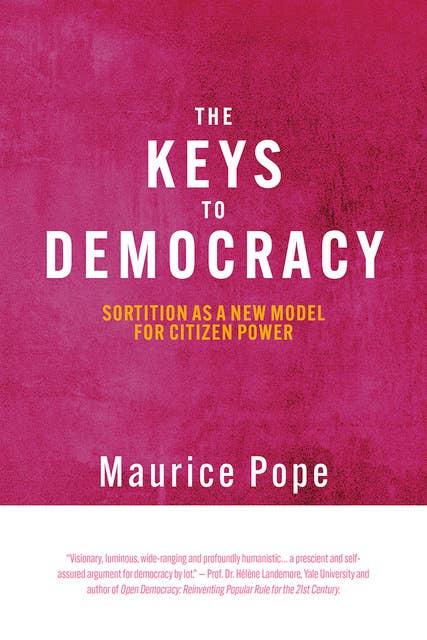The Keys to Democracy - Sortition as a New Model for Citizen Power