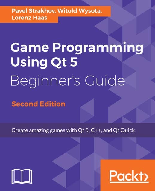 Game Programming using Qt 5 Beginner's Guide: Create amazing games with Qt 5, C++, and Qt Quick