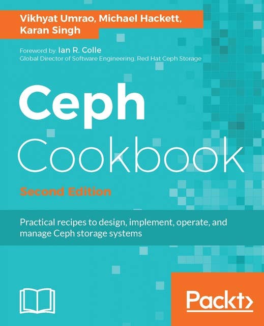 Ceph Cookbook - Second Edition: Practical recipes to design, implement, operate, and manage Ceph storage systems