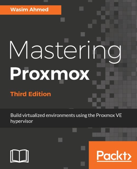 Mastering Proxmox: Build virtualized environments using the Proxmox VE hypervisor