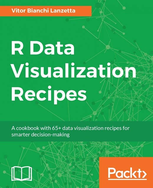 R Data Visualization Recipes: A cookbook with 65+ data visualization recipes for smarter decision-making