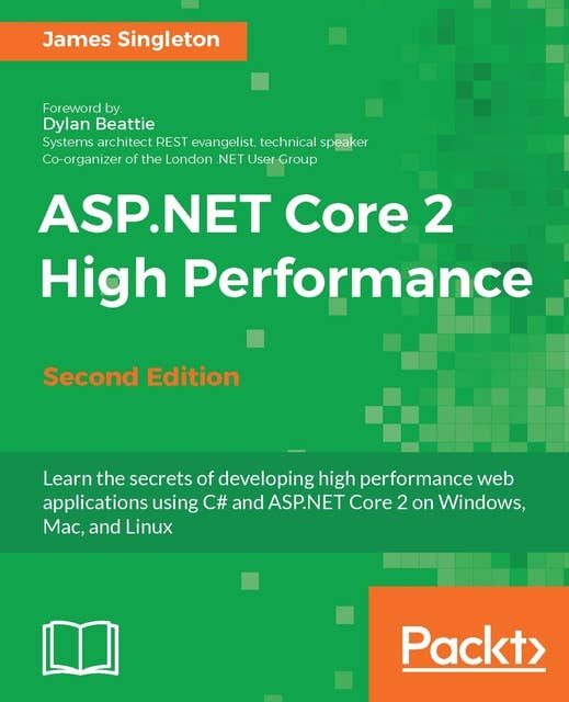 ASP.NET Core 2 High Performance: Learn the secrets of developing high performance web applications using C# and ASP.NET Core 2 on Windows, Mac, and Linux