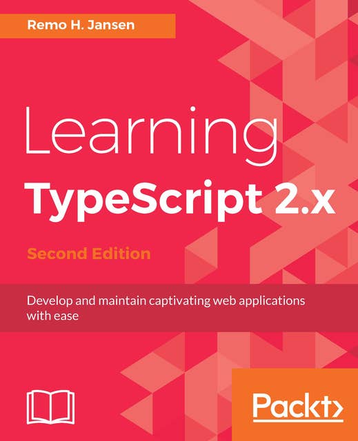 Learning TypeScript 2.x: Develop and maintain captivating web applications with ease, 2nd Edition