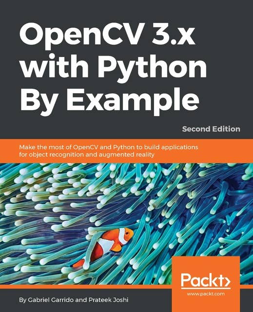 OpenCV 3.x with Python By Example: Make the most of OpenCV and Python to build applications for object recognition and augmented reality