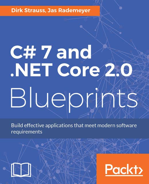 C# 7 and .NET Core 2.0 Blueprints: Build effective applications that meet modern software requirements