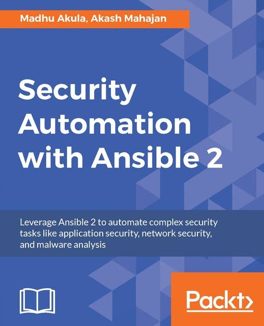Security Automation with Ansible 2: Leverage Ansible 2 to automate complex security tasks like application security, network security, and malware analysis
