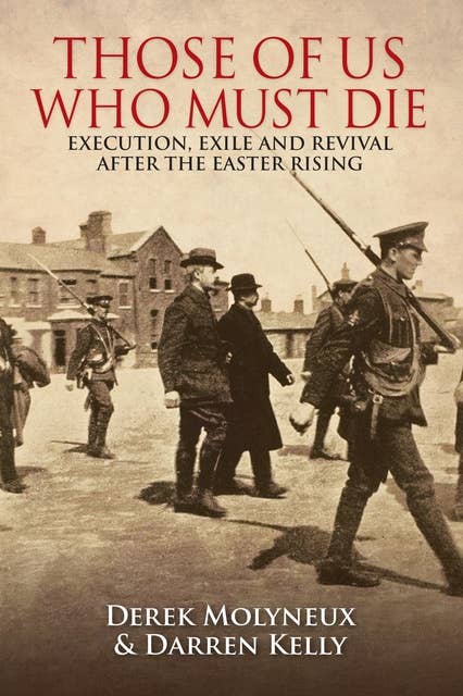 Those of Us Who Must Die: Execution, Exile and Revival after the Easter Rising