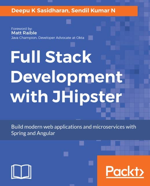 Full Stack Development with JHipster: Build modern web applications and microservices with Spring and Angular
