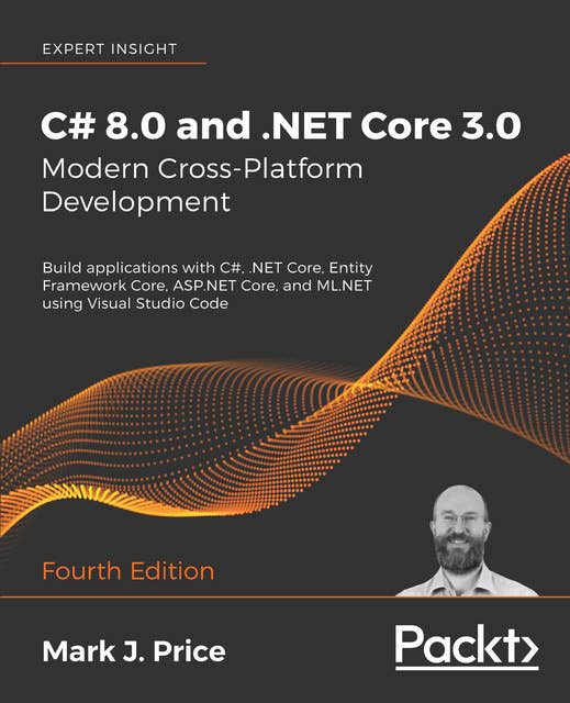 C# 8.0 and .NET Core 3.0 – Modern Cross-Platform Development : Build applications with C#, .NET Core, Entity Framework Core, ASP.NET Core and ML.NET using Visual Studio Code, 4th Edition: Build applications with C#, .NET Core, Entity Framework Core, ASP.NET Core, and ML.NET using Visual Studio Code, 4th Edition