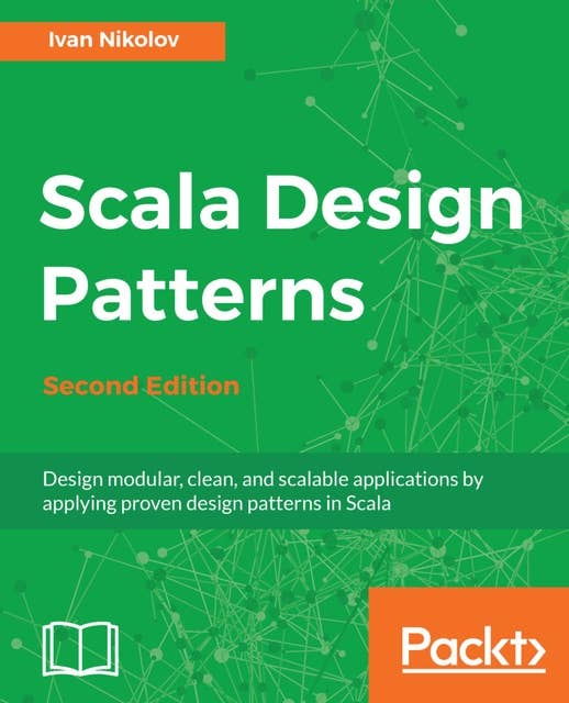 Scala Design Patterns.: Design modular, clean, and scalable applications by applying proven design patterns in Scala