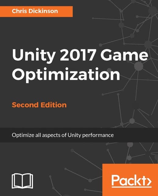 Unity 2017 Game Optimization - Second Edition: Optimize all aspects of Unity performance