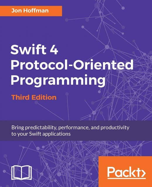Swift 4 Protocol-Oriented Programming - Third Edition: Bring predictability, performance, and productivity to your Swift applications