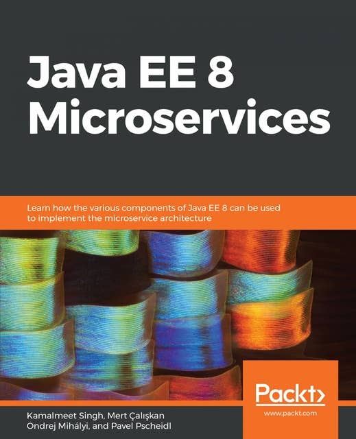 Java EE 8 Microservices: Learn how the various components of Java EE 8 can be used to implement the microservice architecture