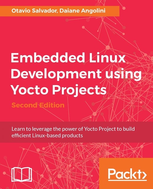 Embedded Linux Development Using Yocto Projects - Second Edition: Learn ...