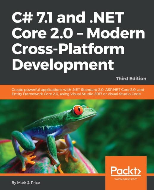 C# 7.1 and .NET Core 2.0 ??? Modern Cross-Platform Development: Create powerful applications with .NET Standard 2.0, ASP.NET Core 2.0, and Entity Framework Core 2.0, using Visual Studio 2017 or Visual Studio Code
