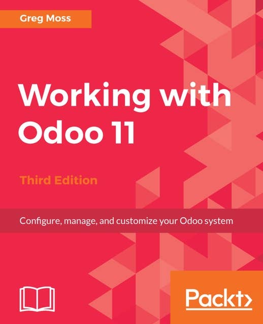 Working with Odoo 11: Configure, manage, and customize your Odoo system