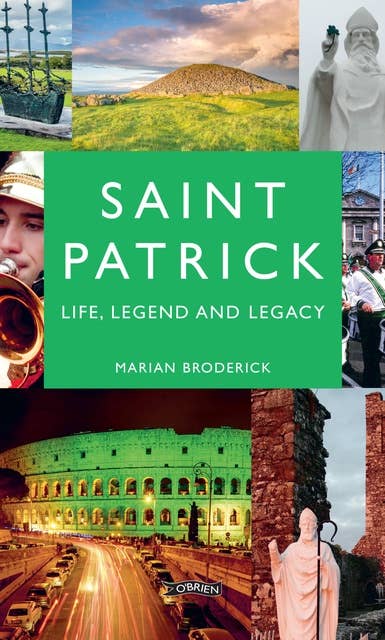 Saint Patrick: Life, Legend and Legacy