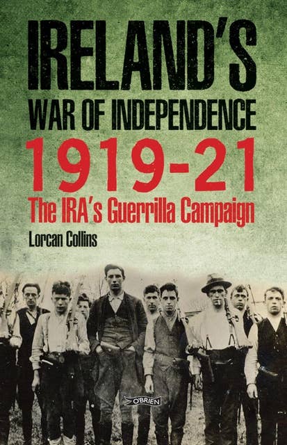 Ireland's War of Independence 1919-21: The IRA's Guerrilla Campaign