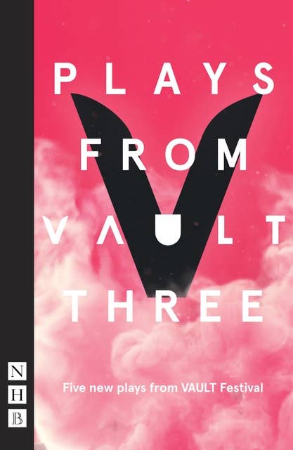 Plays from VAULT 3 (NHB Modern Plays): Five new plays from VAULT Festival