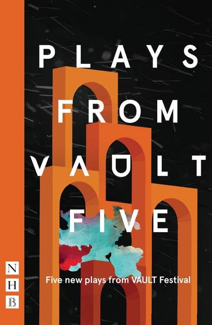 Plays from VAULT 5 (NHB Modern Plays): Five new plays from VAULT Festival