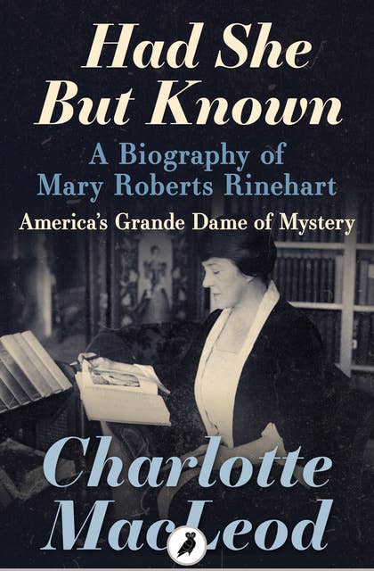 Had She But Known: A Biography of Mary Roberts Rinehart – America's Grande Dame of Mystery