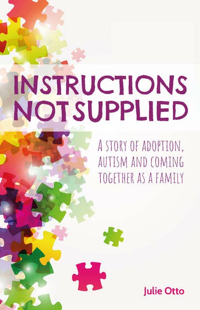 Instructions Not Supplied: A story of adoption, autism and coming together as a family