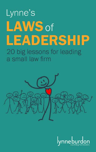 Lynne's Laws of Leadership: 20 big lessons for leading a small law firm