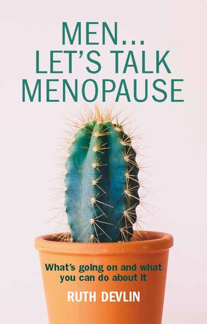 Men… Let’s Talk Menopause: What’s going on and what you can do about it
