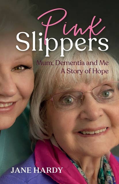 Pink Slippers: Mum, Dementia and Me - a story of hope