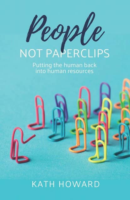 People Not Paperclips: Putting the human back into Human Resources