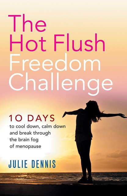 The Hot Flush Freedom Challenge: 10 days to cool down, calm down and break through the brain fog of menopause