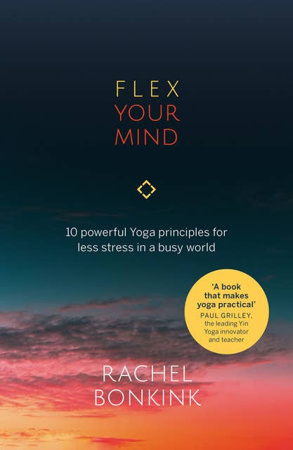 Flex Your Mind: 10 powerful Yoga principles for less stress in a busy world