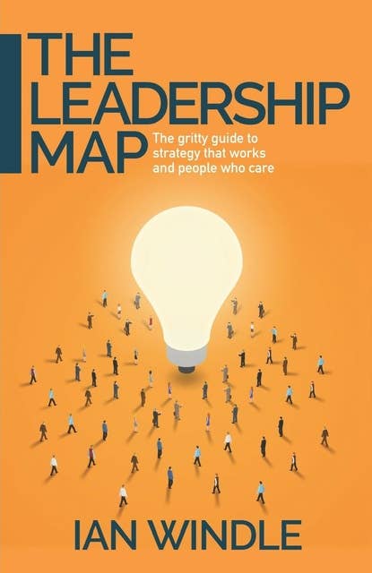 The Leadership Map: The gritty guide to strategy that works and people who care