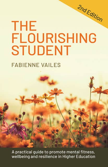 The Flourishing Student – 2nd edition: A practical guide to promote mental fitness, wellbeing and resilience in Higher Education