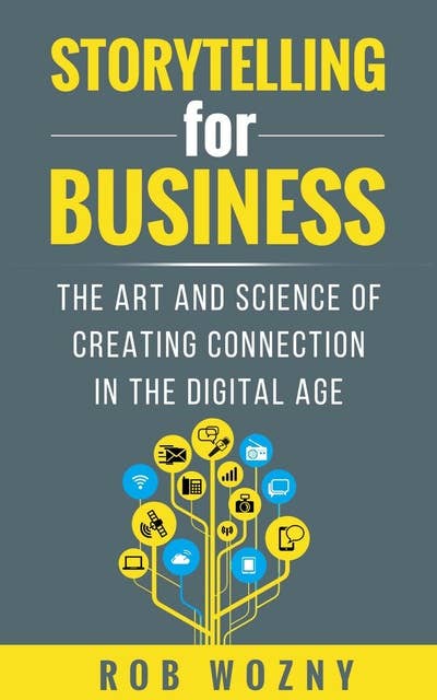 Storytelling for Business: The art and science of creating connection in the digital age
