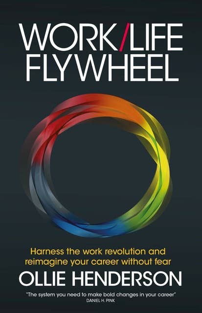 Work/Life Flywheel: Harness the work revolution and reimagine your career without fear