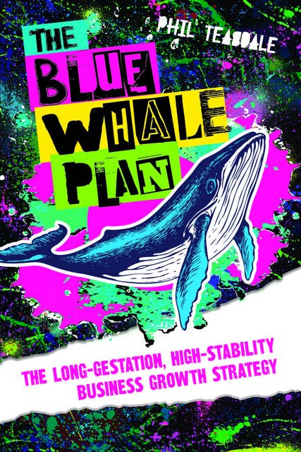 The Blue Whale Plan: The long-gestation, high-stability business growth strategy