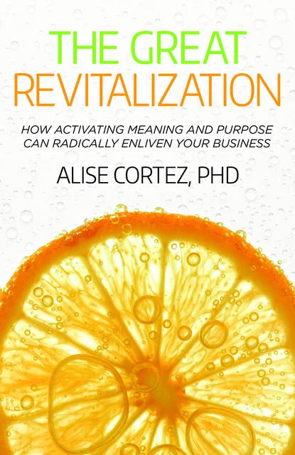 The Great Revitalization: How activating meaning and purpose can radically enliven your business