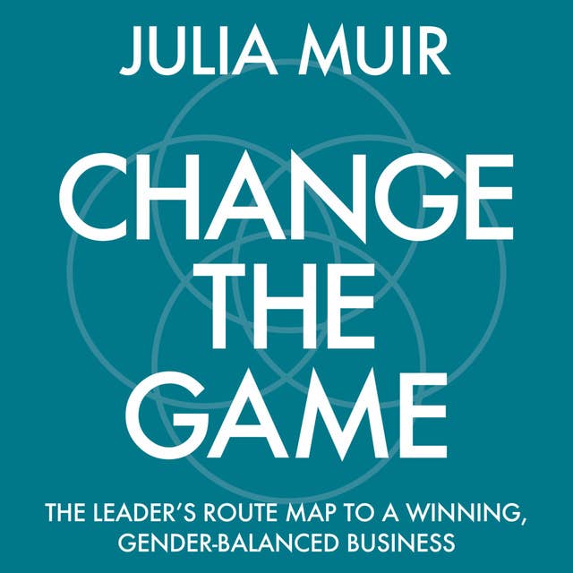 Change the Game: The leader's route map to a winning, gender-balanced business