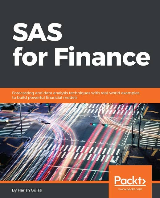 SAS for Finance: Forecasting and data analysis techniques with real-world examples to build powerful financial models