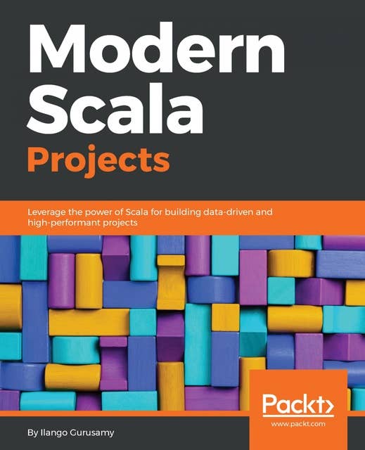 Modern Scala Projects: Leverage the power of Scala for building data-driven and high-performant projects
