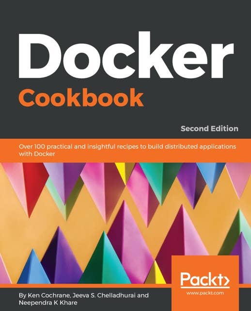 Docker Cookbook: Over 100 practical and insightful recipes to build distributed applications with Docker