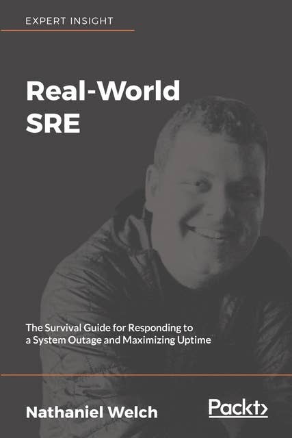 Real-World SRE: The Survival Guide for Responding to a System Outage and Maximizing Uptime