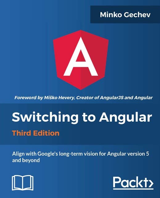 Switching to Angular - Third Edition: Align with Angular version 5 and Google's long-term vision for Angular