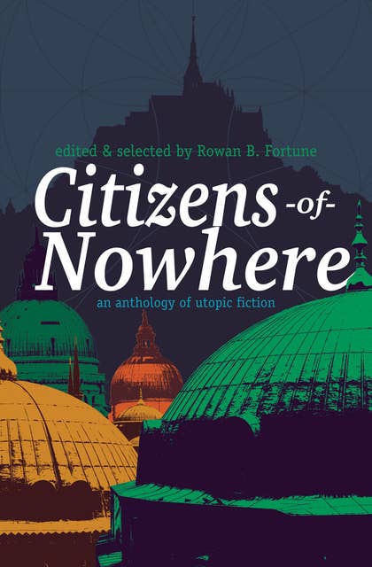 Citizens of Nowhere: an anthology of utopic fiction