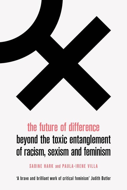 The Future of Difference: Beyond the Toxic Entanglement of Racism, Sexism and Feminism