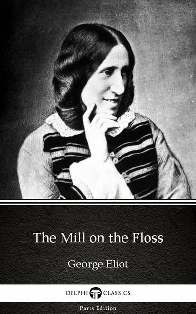 The Mill on the Floss by George Eliot - Delphi Classics (Illustrated)