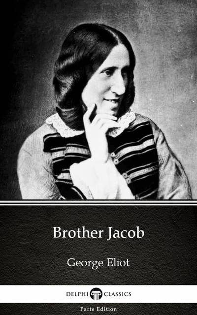 Brother Jacob by George Eliot - Delphi Classics (Illustrated)