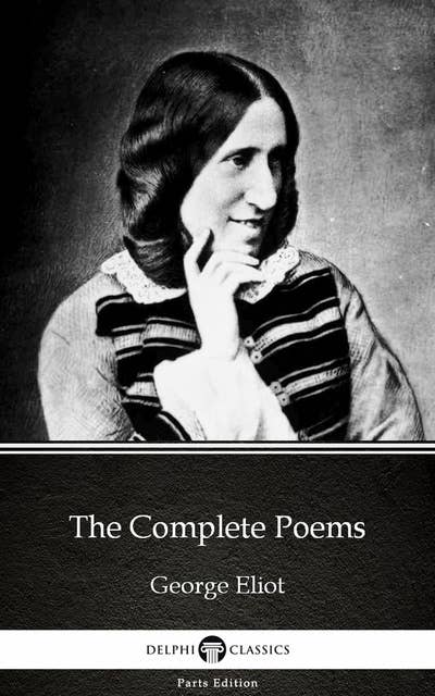 The Complete Poems by George Eliot - Delphi Classics (Illustrated)